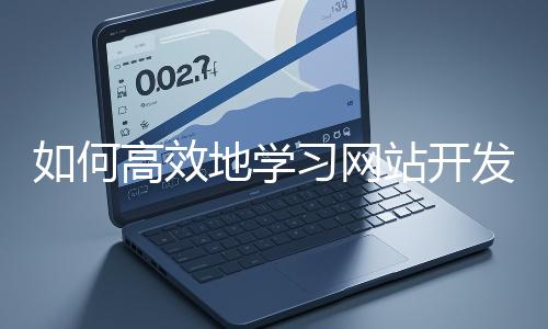 如何高效地學習網站開發的基礎知識？